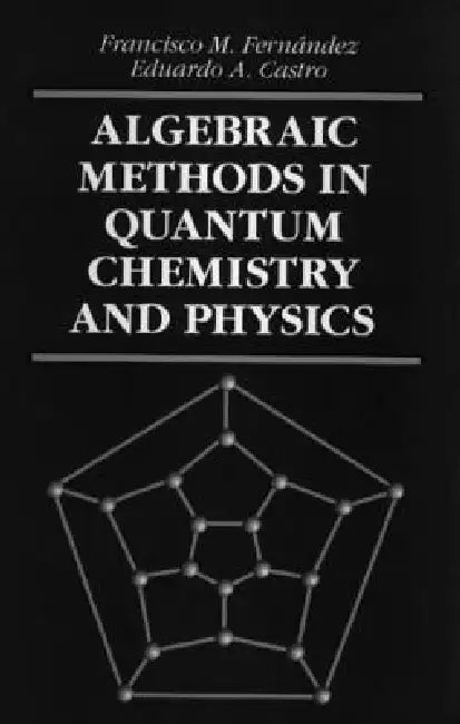 Algebraic Methods in Quantum Chemistry and Physics by Francisco M. Fernandez