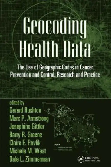 Geocoding Health Data: The Use of Geographic Codes in Cancer Prevention and Control, Research and Practice by Gerard Rushton
