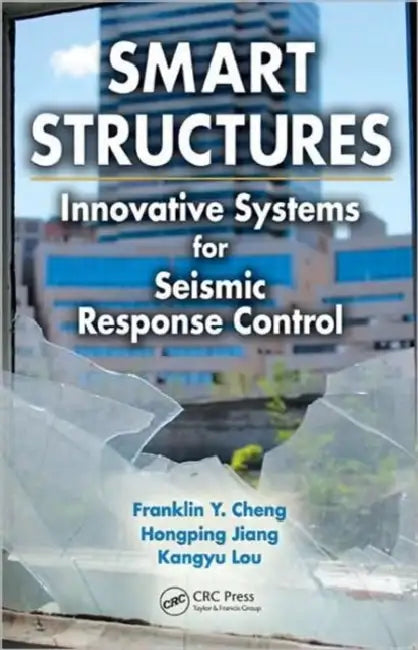 Smart Structures: Innovative Systems for Seismic Response Control by Franklin Y. Cheng, Hongping Jiang, Kangyu Lou