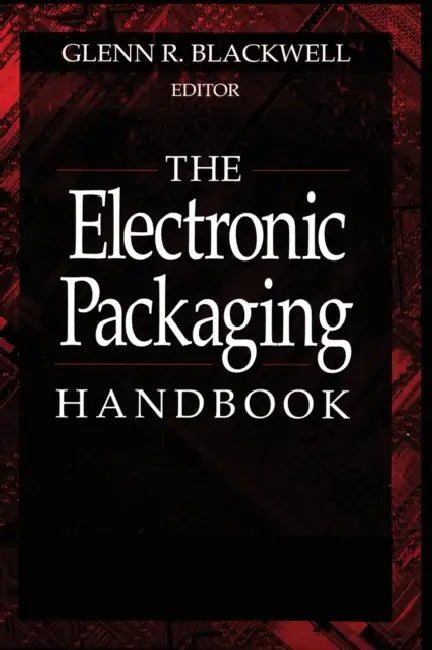The Electronic Packaging Handbook by Glenn R. Blackwell