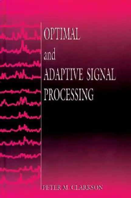 Optimal and Adaptive Signal Processing by Peter M. Clarkson