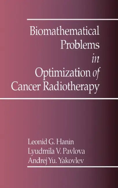 Biomathematical Problems in Optimization of Cancer Radiotherapy by A. Y. Yakovlev, L. Pavlova, L. G. Hanin