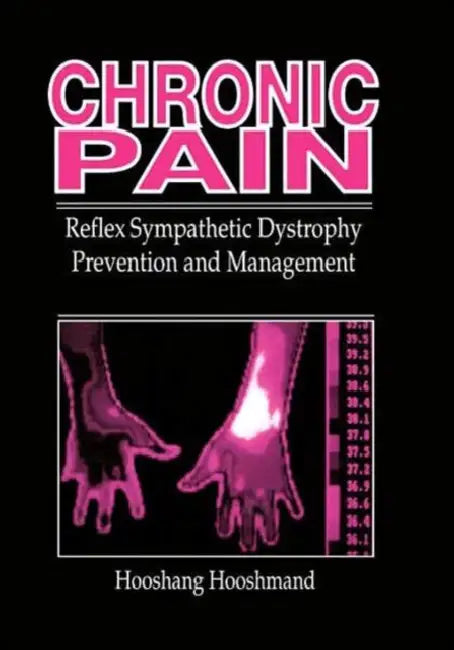 Chronic Pain: Reflex Sympathetic Dystrophy, Prevention, and Management by Hooshang Hooshmand