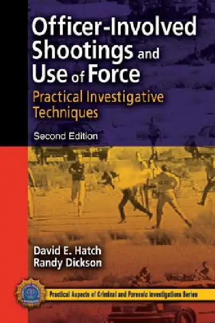 Officer-Involved Shootings and Use of Force: Practical Investigative Techniques by David E. Hatch