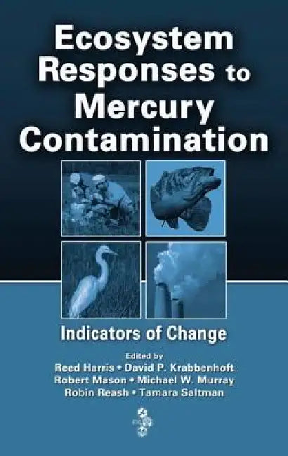 Ecosystem Responses to Mercury Contamination: Indicators of Change by Reed Harris