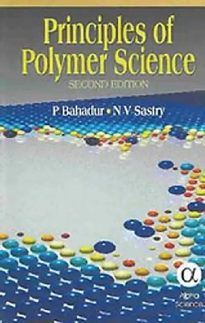 Principles of Polymer Science by P. Bahadur