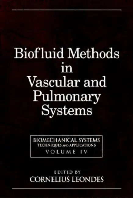 Biomechanical Systems: Techniques and Applications, Biofluid Methods in Vascular and Pulmonary Systems by Cornelius T. Leondes