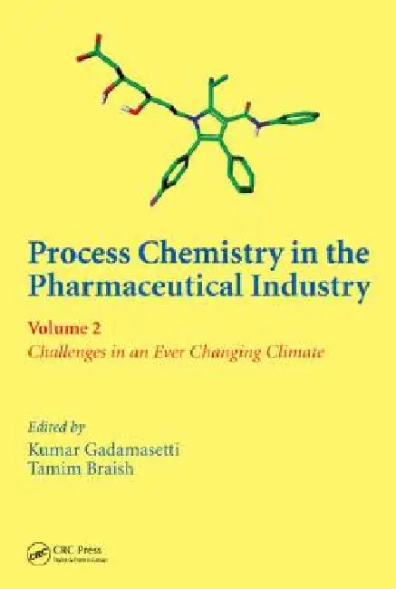 Process Chemistry in the Pharmaceutical Industry, Challenges in an Ever Changing Climate by Kumar Gadamasetti