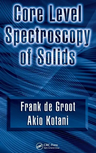 Core Level Spectroscopy of Solids by Frank de Groot, Akio Kotani