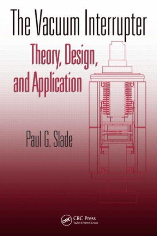 The Vacuum Interrupter: Theory, Design, and Application by Paul G. Slade