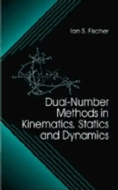 Dual-Number Methods in Kinematics, Statics and Dynamics by Ian Fischer