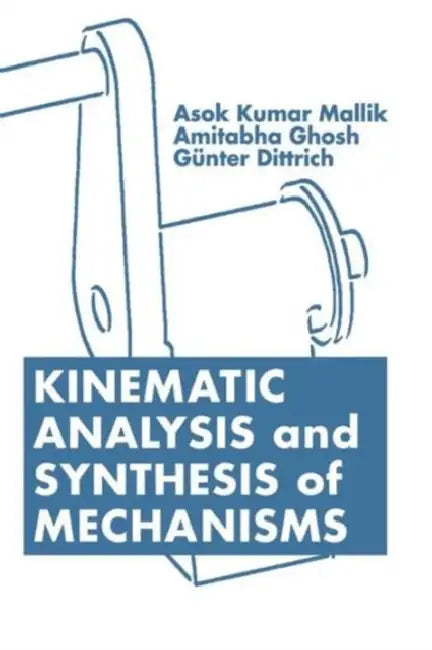 Kinematic Analysis and Synthesis of Mechanisms by Asok Kumar Mallik