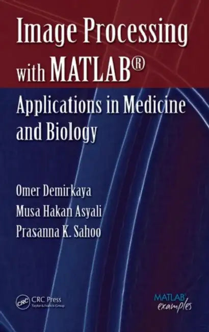 Image Processing with MATLAB: Applications in Medicine and Biology by Omer Demirkaya, Musa H. Asyali, Prasanna K. Sahoo