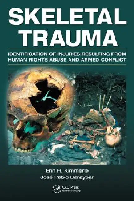 Skeletal Trauma: Identification of Injuries Resulting from Human Rights Abuse and Armed Conflict by Erin H. Kimmerle