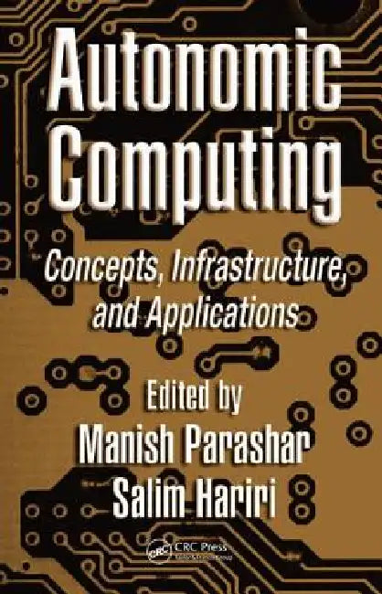 Autonomic Computing: Concepts, Infrastructure, and Applications by Manish Parashar
