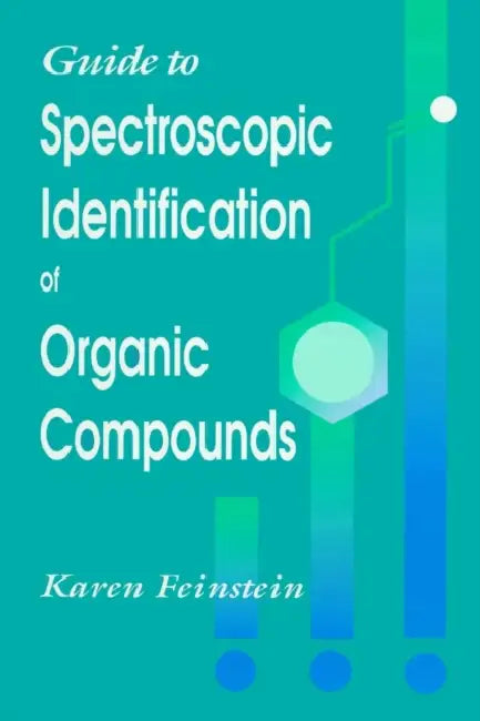 Guide to Spectroscopic Identification of Organic Compounds by Karen Feinstein