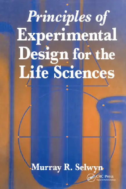 Principles of Experimental Design for the Life Sciences by Murray R. Selwyn