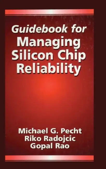 Guidebook for Managing Silicon Chip Reliability by Michael Pecht, Riko Radojcic, Gopal Rao