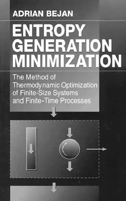 Entropy Generation Minimization: The Method of Thermodynamic Optimization of Finite-Size Systems and Finite-Time Processes by Adrian Bejan