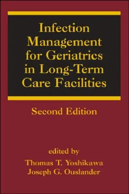 Infection Management for Geriatrics in Long-Term Care Facilities by Thomas T. Yoshikawa, Joseph G. Ouslander
