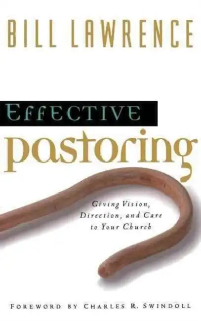 Effective Pastoring: Giving Vision, Direction, and Care to Your Church by Bill Lawrence, Charles R. Swindoll