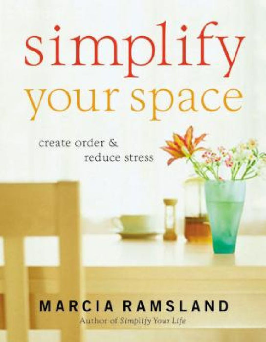 Simplify Your Space: Create Order & Reduce Stress by Marcia Ramsland
