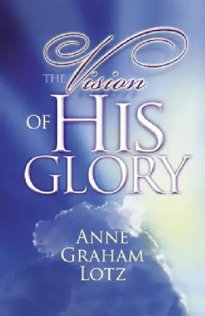 The Vision of His Glory by Anne Graham Lotz