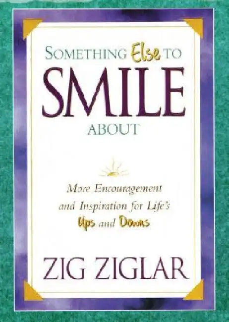 Something Else to Smile about: More Encouragement and Inspiration for Life's Ups and Downs by Zig Ziglar
