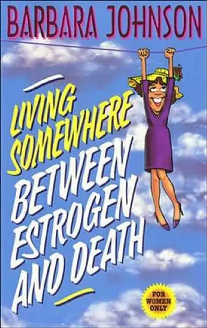 Living Somewhere Between Estrogen and Death by Barbara Johnson