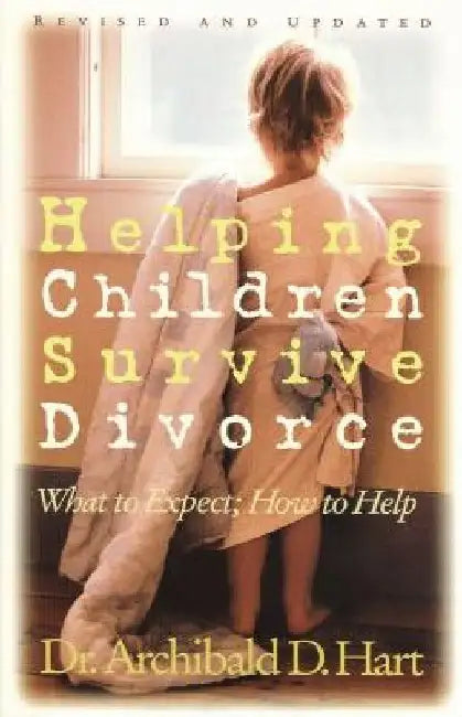 Helping Children Survive Divorce: What to Expect; How to Help by Archibald D. Hart