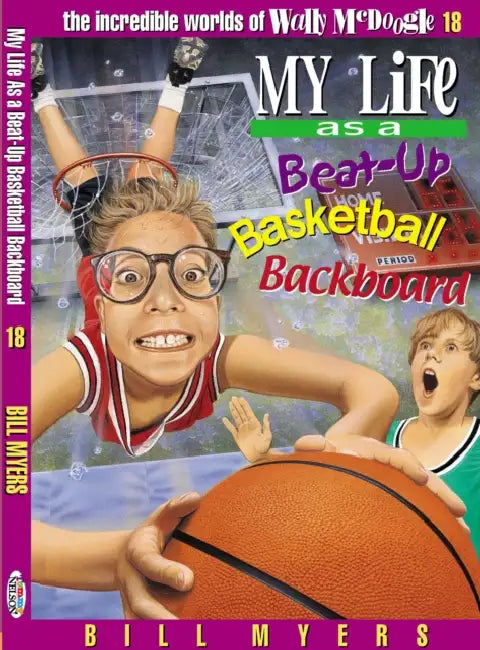 My Life as a Busted-Up Basketball Backboard: 18 by Bill Myers