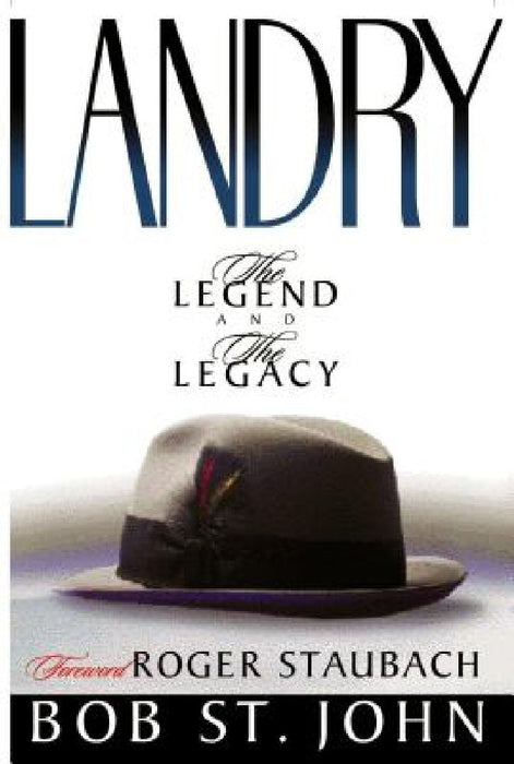 Landry-The Legend and the Legacy: A Biography of a Football Great, the Legendary Head Coach of the Dallas Cowboys by Bob St John