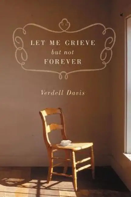 Let Me Grieve, But Not Forever: A Journey Out of the Darkness of Loss by Verdell Davis