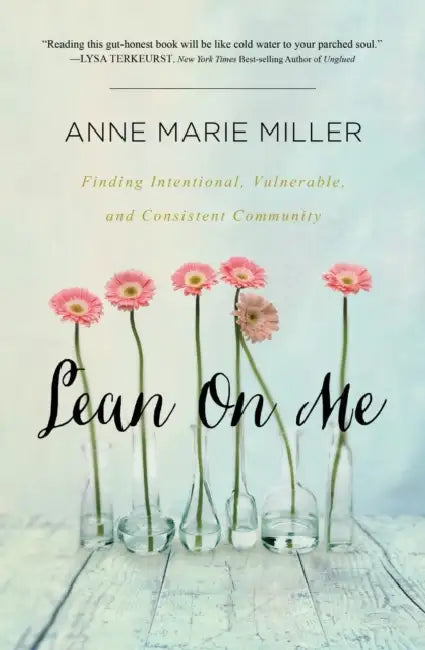 The Lean on Me: Finding Intentional, Vulnerable, and Consistent Community by Anne Miller