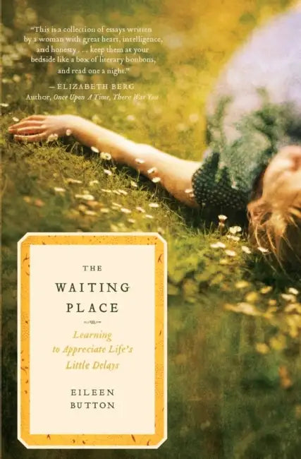 The Waiting Place: Learning to Appreciate Life's Little Delays by Eileen Button