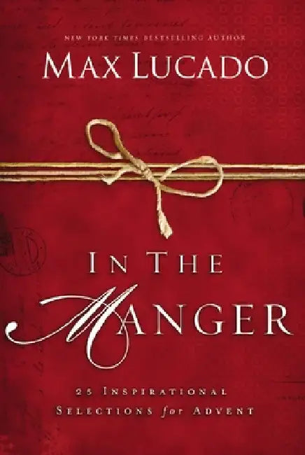 In the Manger: 25 Inspirational Selections for Advent (a 25-Day Christmas Devotional) by Max Lucado