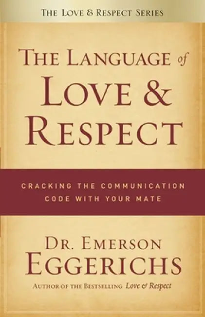 The Language of Love & Respect: Cracking the Communication Code with Your Mate by Emerson Eggerichs