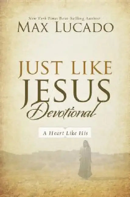 Just Like Jesus Devotional: A Thirty-Day Walk with the Savior by Max Lucado