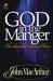 God in the Manger by John F. Macarthur