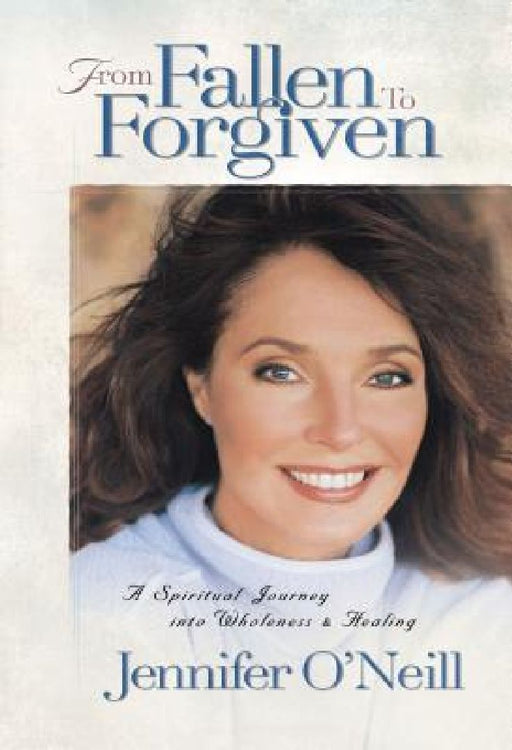 From Fallen to Forgiven: A Spiritual Journey Into Wholeness and Healing by Jennifer O'Neill