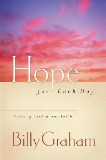 Hope for Each Day: Words of Wisdom and Faith (a 365-Day Devotional) by Billy Graham