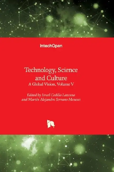 Technology, Science and Culture - A Global Vision, Volume V: A Global Vision, Volume V by Israel Cedillo Lazcano, Martín Alejandro Serrano Meneses