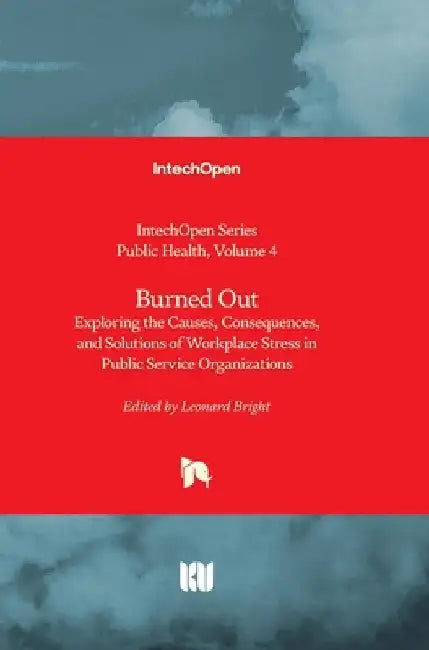 Burned Out - Exploring the Causes, Consequences, and Solutions of Workplace Stress in Public Service Organizations: Exploring the Causes, Consequences by Mirón Canelo, Jose Antonio