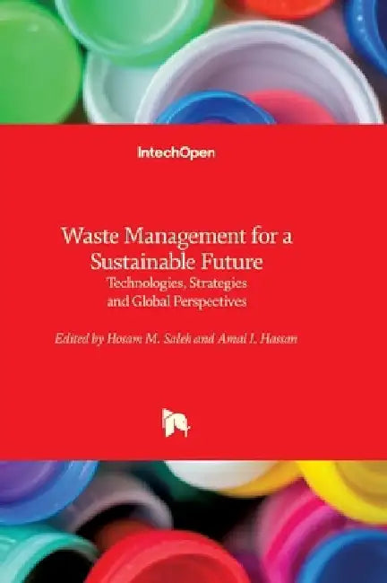 Waste Management for a Sustainable Future - Technologies, Strategies and Global Perspectives: Technologies, Strategies and Global Perspectives by Hosam Saleh