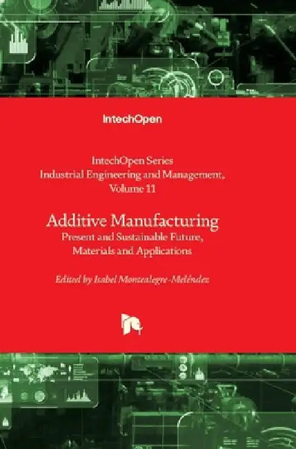 Additive Manufacturing - Present and Sustainable Future, Materials and Applications: Present and Sustainable Future, Materials and Applications by Fausto Pedro García Márquez
