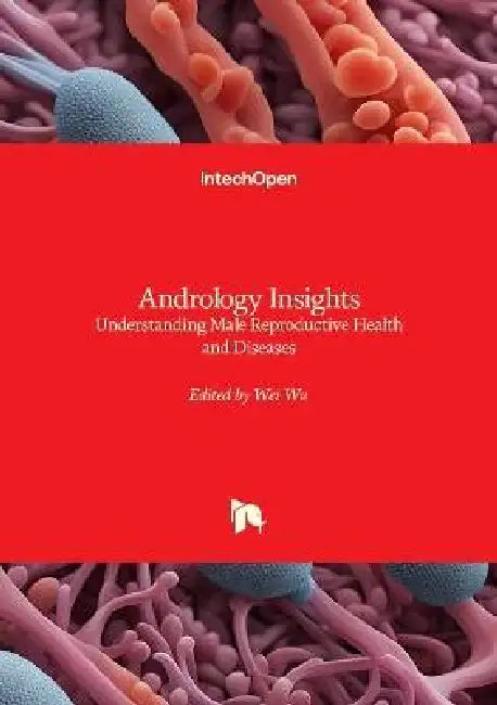 Andrology Insights - Understanding Male Reproductive Health and Diseases: Understanding Male Reproductive Health and Diseases by Wei Wu