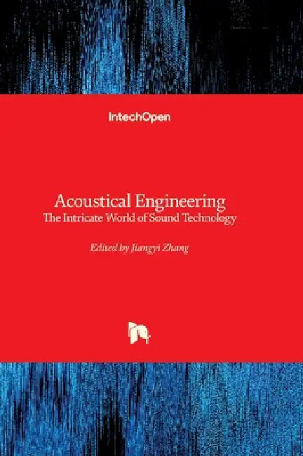 Acoustical Engineering - The Intricate World of Sound Technology: The Intricate World of Sound Technology by Jiangyi Zhang