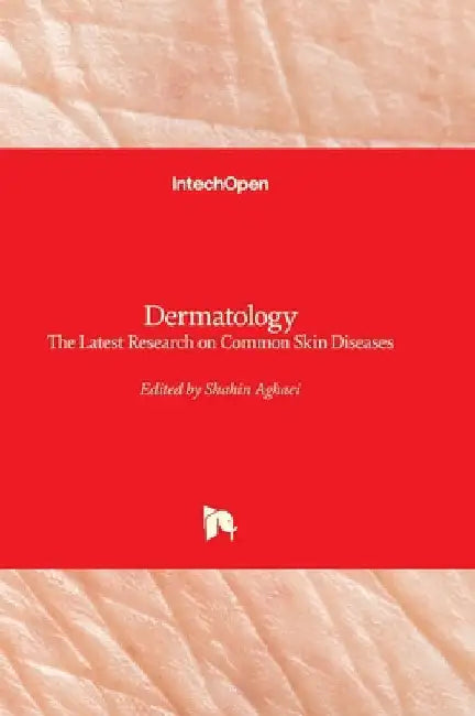 Dermatology - The Latest Research on Common Skin Diseases: The Latest Research on Common Skin Diseases by Aghaei, Shahin