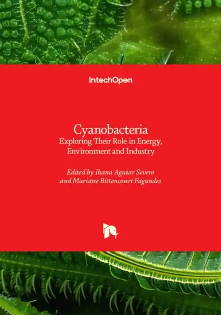 Cyanobacteria - Exploring Their Role in Energy, Environment and Industry: Exploring Their Role in Energy, Environment and Industry by Ihana Aguiar Severo, Mariane Bittencourt Fagundes