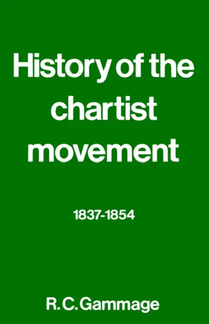 History of the Chartist Movement: 1837-1854 by R. G. Gammage